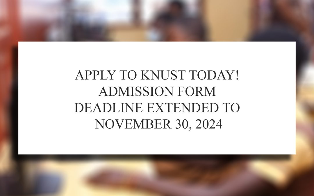 Apply to KNUST Today! Admission Form Deadline Extended to November 30, 2024